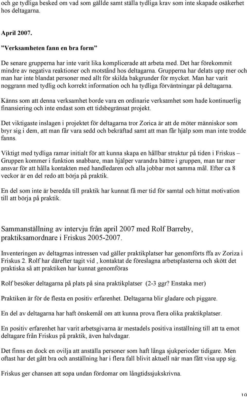 Grupperna har delats upp mer och man har inte blandat personer med allt för skilda bakgrunder för mycket.