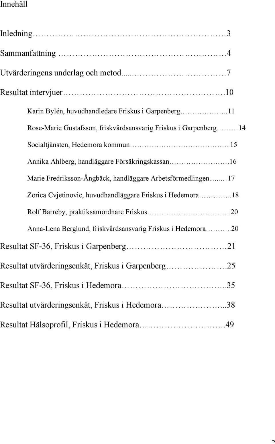 16 Marie Fredriksson-Ångbäck, handläggare Arbetsförmedlingen... 17 Zorica Cvjetinovic, huvudhandläggare Friskus i Hedemora..18 Rolf Barreby, praktiksamordnare Friskus.