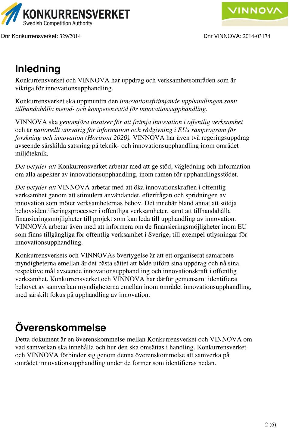 VINNOVA ska genomföra insatser för att främja innovation i offentlig verksamhet och är nationellt ansvarig för information och rådgivning i EUs ramprogram för forskning och innovation (Horisont 2020).