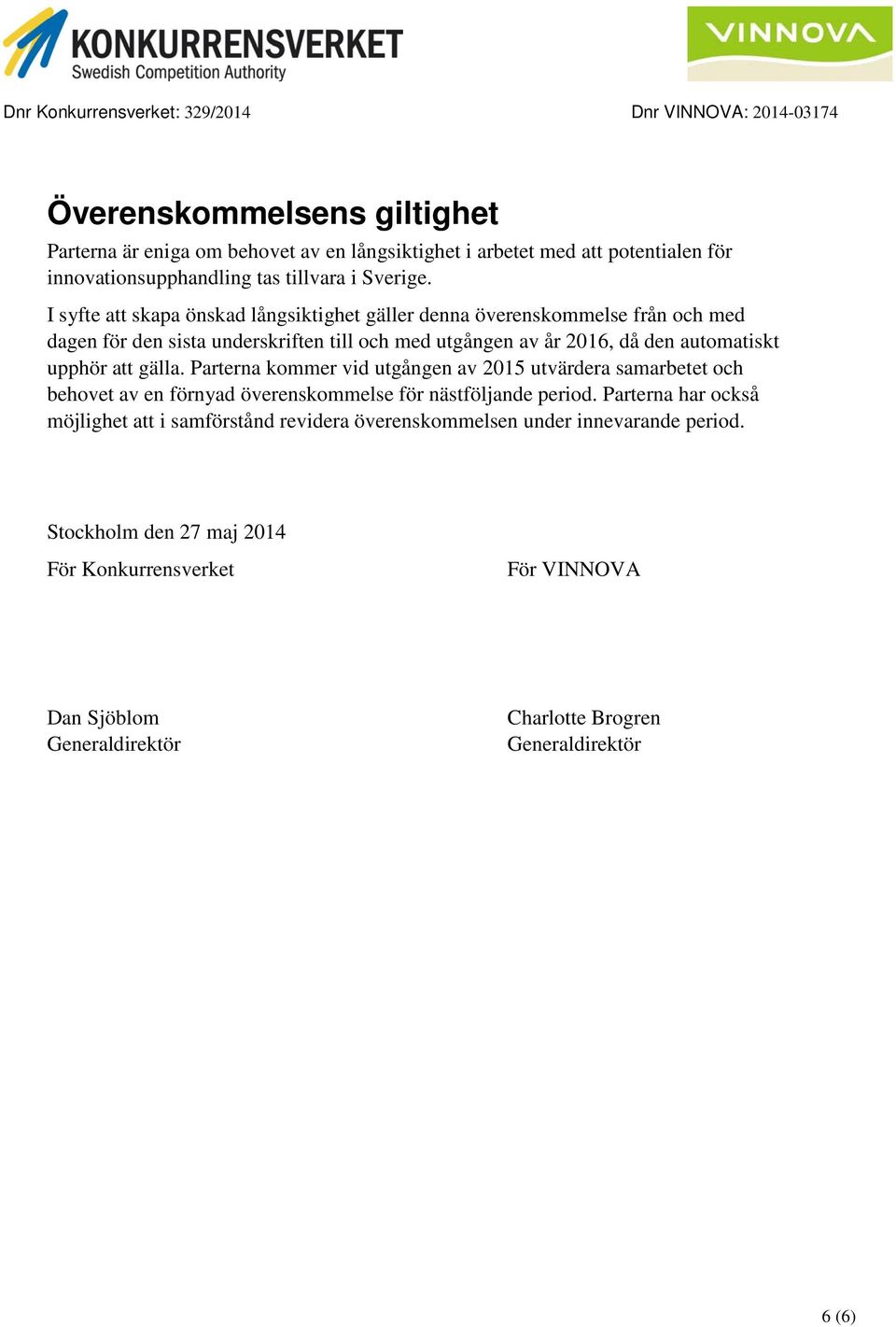 upphör att gälla. Parterna kommer vid utgången av 2015 utvärdera samarbetet och behovet av en förnyad överenskommelse för nästföljande period.