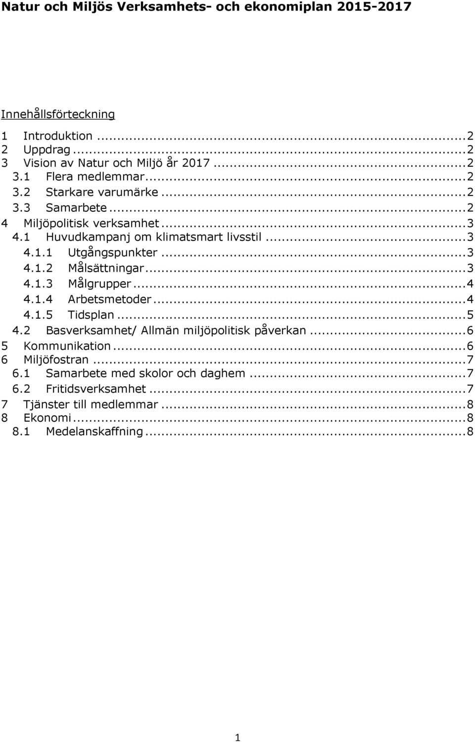 .. 3 4.1.3 Målgrupper... 4 4.1.4 Arbetsmetoder... 4 4.1.5 Tidsplan... 5 4.2 Basverksamhet/ Allmän miljöpolitisk påverkan... 6 5 Kommunikation... 6 6 Miljöfostran.