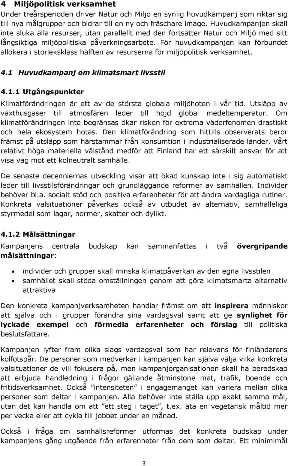 För huvudkampanjen kan förbundet allokera i storleksklass hälften av resurserna för miljöpolitisk verksamhet. 4.1 Huvudkampanj om klimatsmart livsstil 4.1.1 Utgångspunkter Klimatförändringen är ett av de största globala miljöhoten i vår tid.