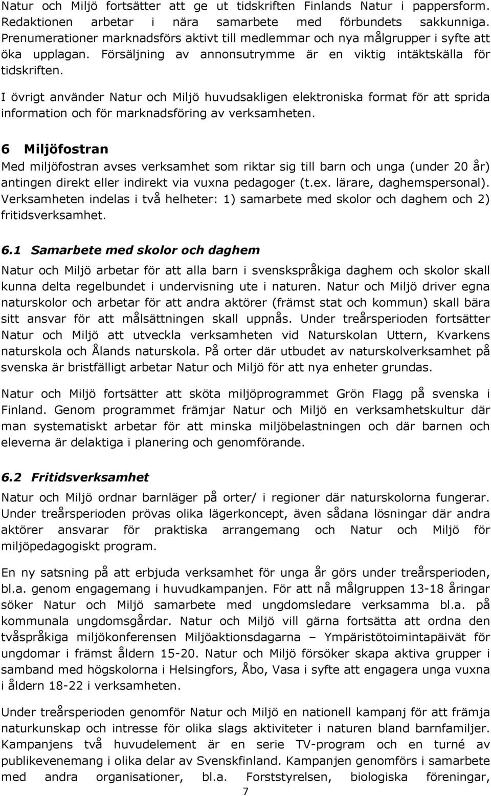 I övrigt använder Natur och Miljö huvudsakligen elektroniska format för att sprida information och för marknadsföring av verksamheten.