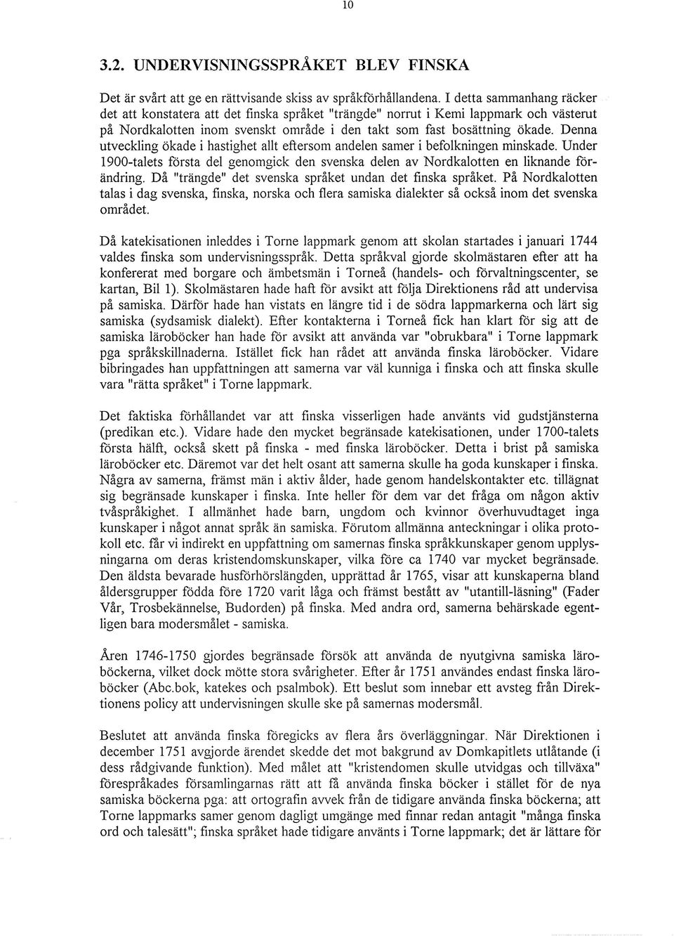 Denna utveckling ökade i hastighet allt eftersom andelen samer i befolkningen minskade. Under 1900-talets första del genomgick den svenska delen av Nordkalotten en liknande förändring.