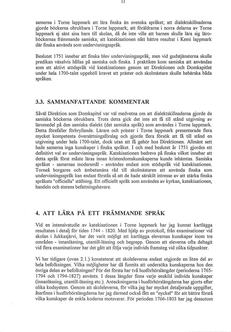 Beslutet 1751 innebar att finska blev undervisningsspråk, men vid gudstjänsterna skulle predikan växelvis hållas på samiska och finska.