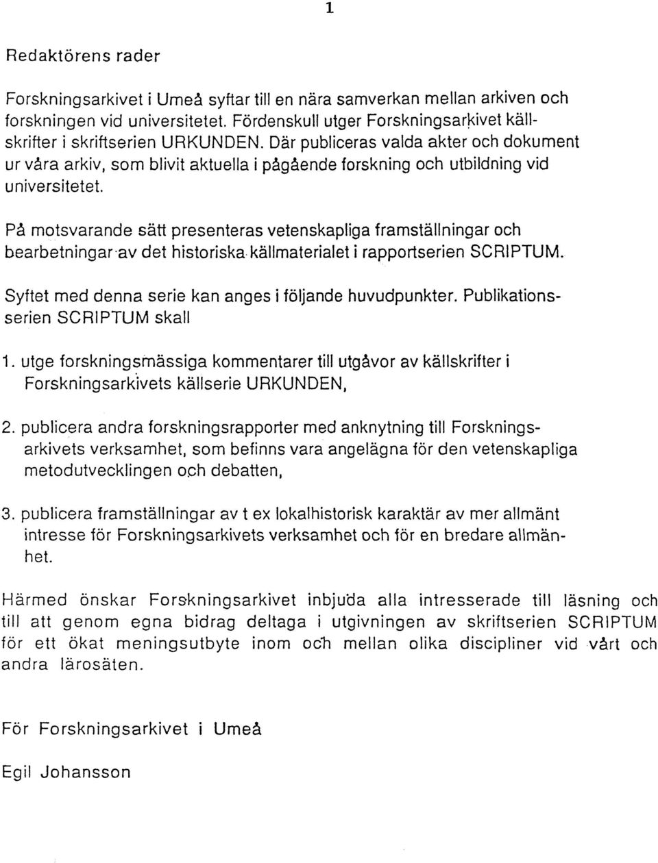 På motsvarande sätt presenteras vetenskapliga framställningar och bearbetningar av det historiska källmaterialet i rapportserien SCRIPTUM. Syftet med denna serie kan anges i följande huvudpunkter.