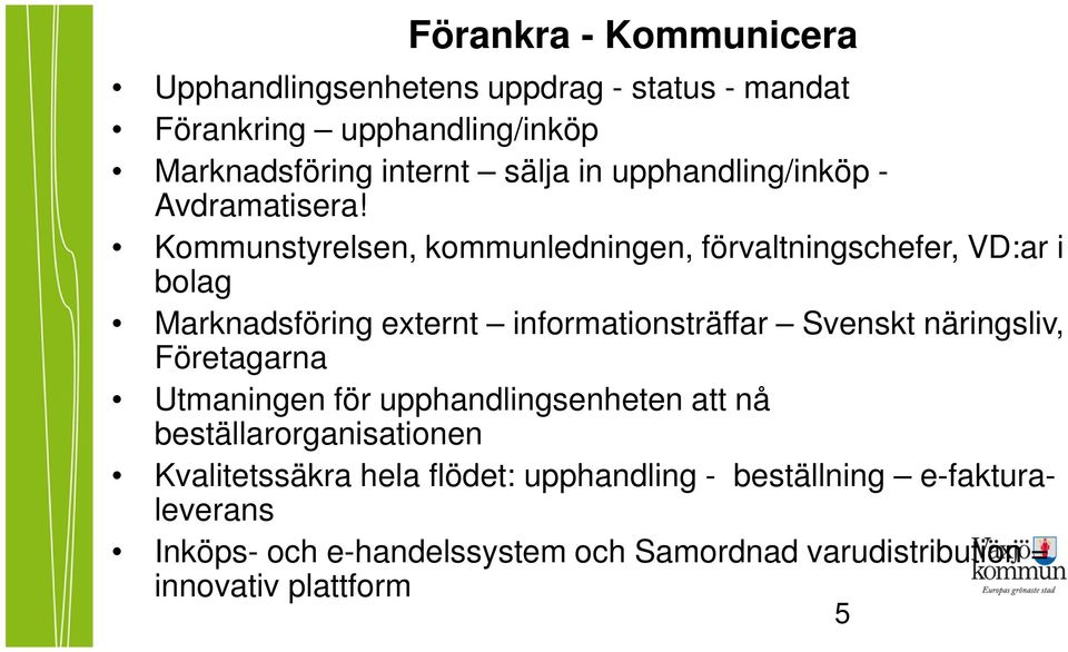 Kommunstyrelsen, kommunledningen, förvaltningschefer, VD:ar i bolag Marknadsföring externt informationsträffar Svenskt näringsliv,