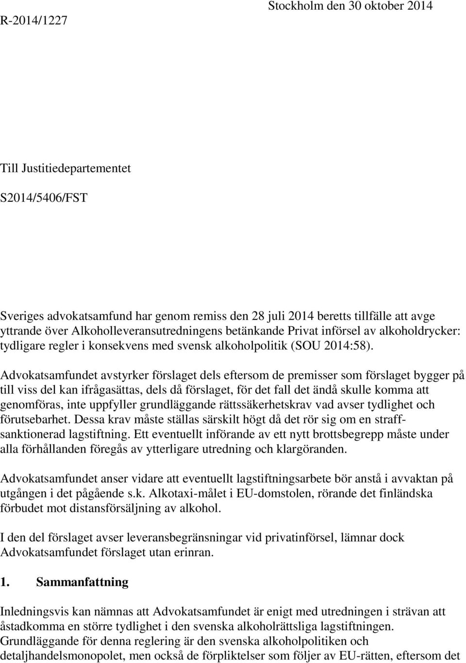 Advokatsamfundet avstyrker förslaget dels eftersom de premisser som förslaget bygger på till viss del kan ifrågasättas, dels då förslaget, för det fall det ändå skulle komma att genomföras, inte