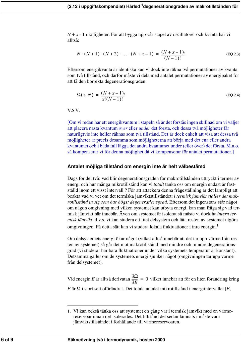 3) Eftersom energikvanta är identiska kan vi dock inte räkna två permutationer av kvanta som två tillstånd, och därför måste vi dela med antalet permutationer av energipaket för att få den korrekta