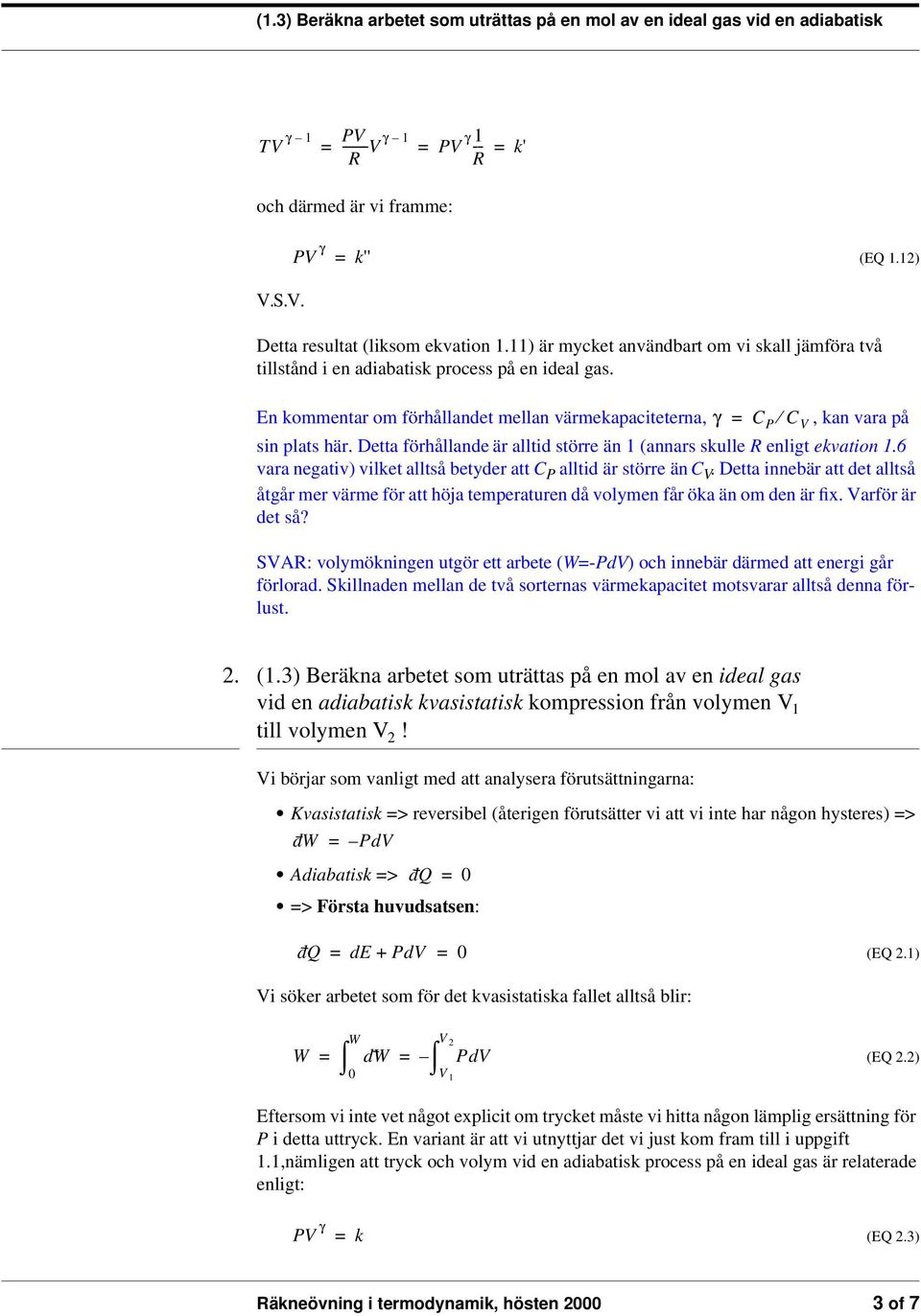 Detta förhållande är alltid större än 1 (annars skulle R enligt ekvation 1.6 vara negativ) vilket alltså betyder att C P alltid är större än C V.