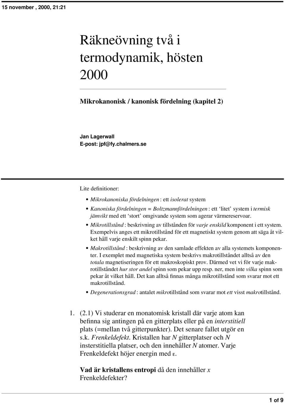 värmereservoar. Mikrotillstånd : beskrivning av tillstånden för varje enskild komponent i ett system.