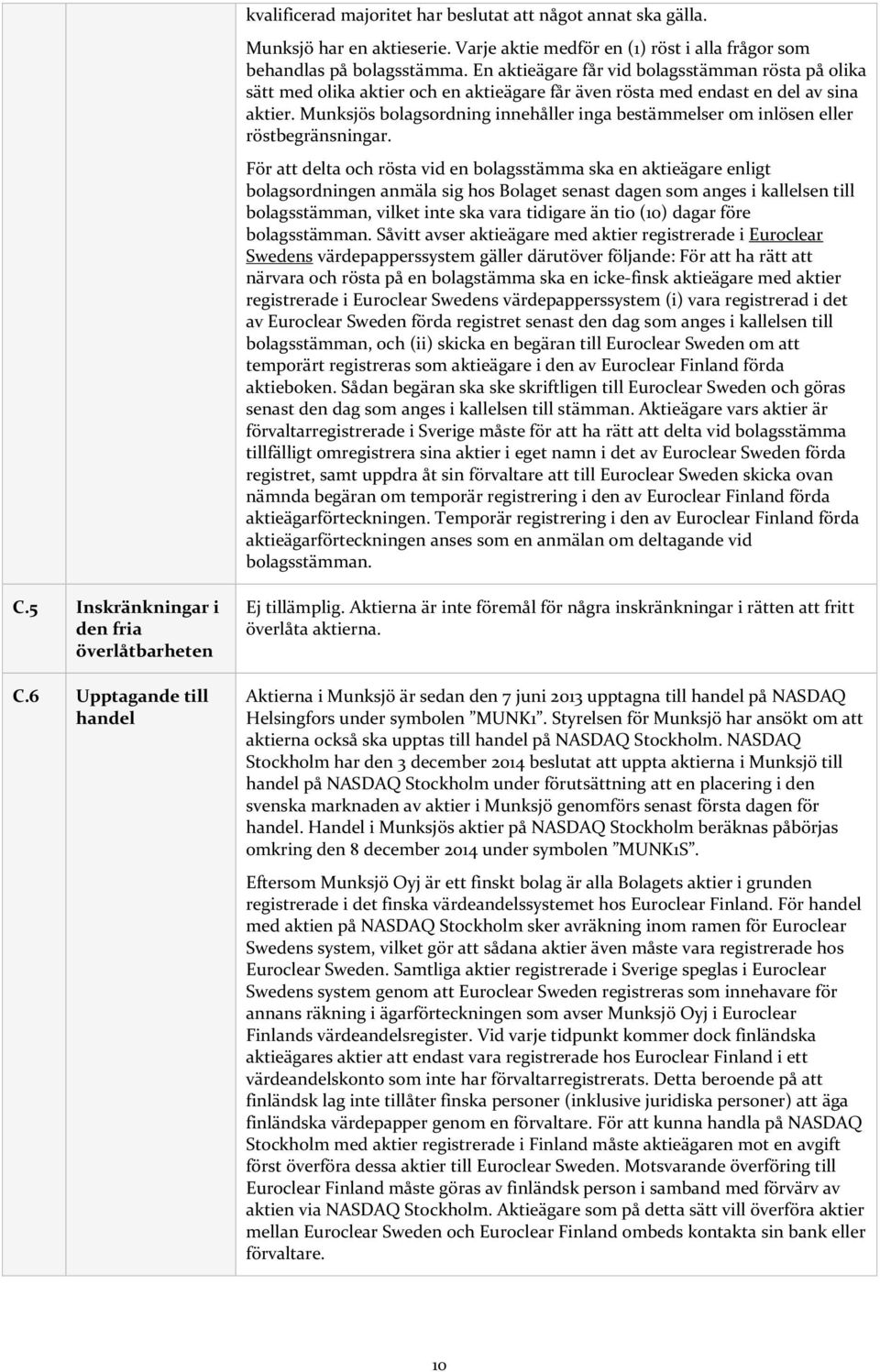 Munksjös bolagsordning innehåller inga bestämmelser om inlösen eller röstbegränsningar.
