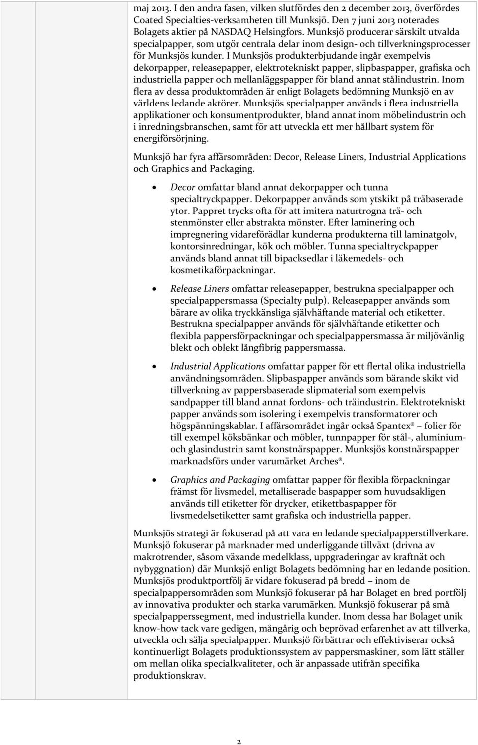 I Munksjös produkterbjudande ingår exempelvis dekorpapper, releasepapper, elektrotekniskt papper, slipbaspapper, grafiska och industriella papper och mellanläggspapper för bland annat stålindustrin.