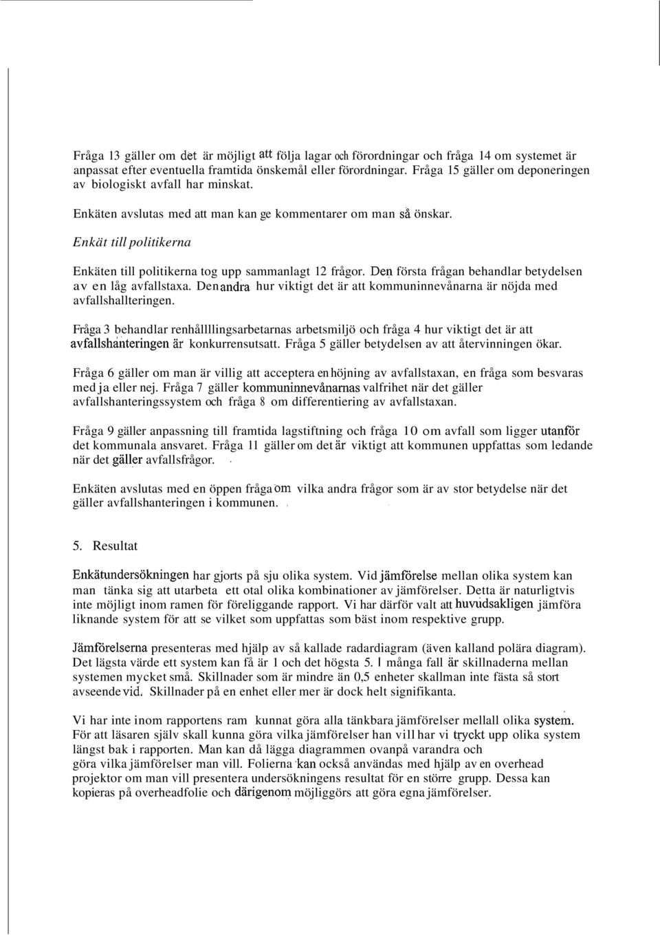 Enkät till politikerna Enkäten till politikerna tog upp sammanlagt 2 frågor. De]J. första frågan behandlar betydelsen av en låg avfallstaxa.