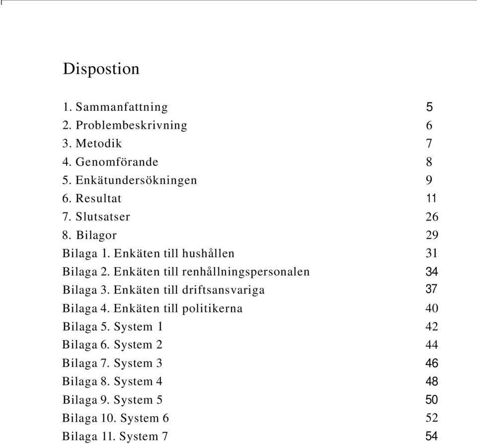 Enkäten till driftsansvariga Bilaga 4. Enkäten till politikerna Bilaga 5. System Bilaga 6. System 2 Bilaga 7.