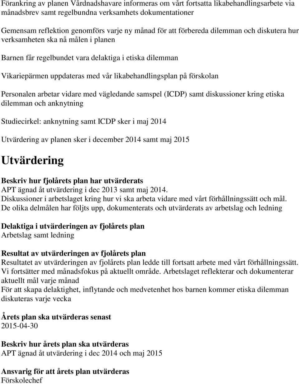 Personalen arbetar vidare med vägledande samspel (ICDP) samt diskussioner kring etiska dilemman och anknytning Studiecirkel: anknytning samt ICDP sker i maj 2014 Utvärdering av planen sker i december