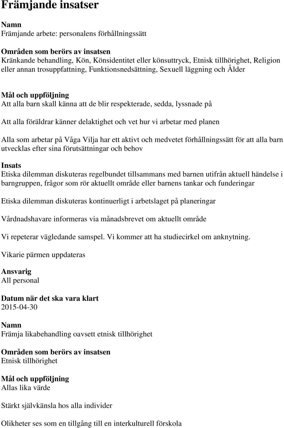 som arbetar på Våga Vilja har ett aktivt och medvetet förhållningssätt för att alla barn utvecklas efter sina förutsättningar och behov utifrån aktuell händelse i barngruppen, frågor som rör aktuellt