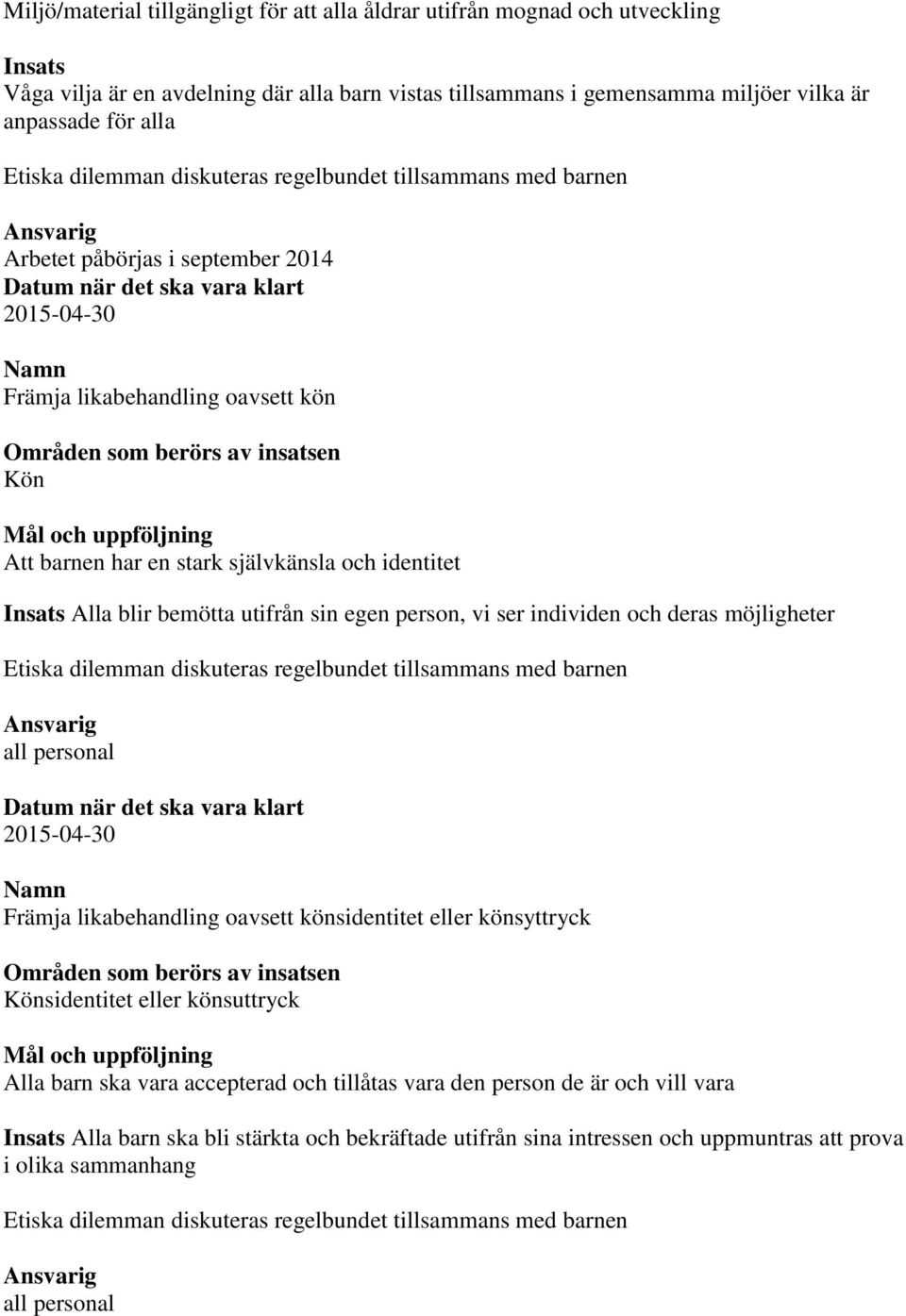 egen person, vi ser individen och deras möjligheter all personal Främja likabehandling oavsett könsidentitet eller könsyttryck Könsidentitet eller könsuttryck Alla barn ska