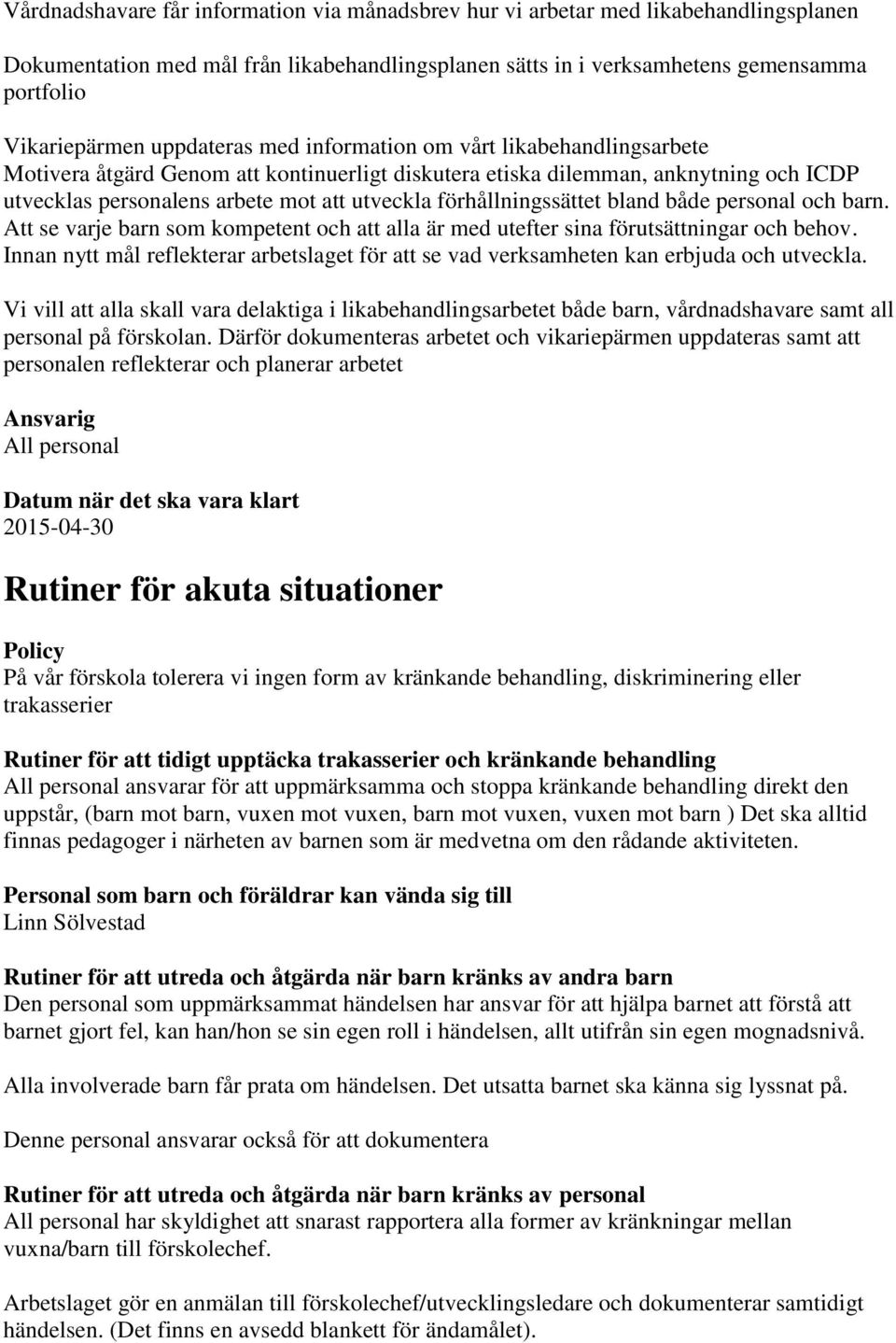 förhållningssättet bland både personal och barn. Att se varje barn som kompetent och att alla är med utefter sina förutsättningar och behov.