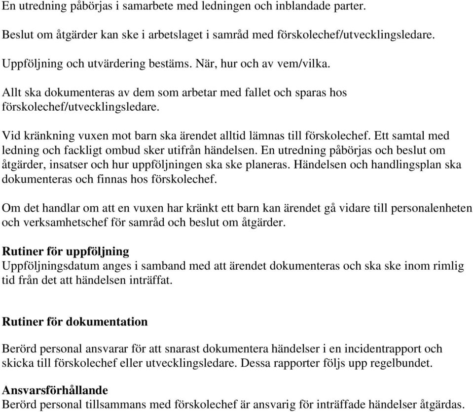 Ett samtal med ledning och fackligt ombud sker utifrån händelsen. En utredning påbörjas och beslut om åtgärder, insatser och hur uppföljningen ska ske planeras.