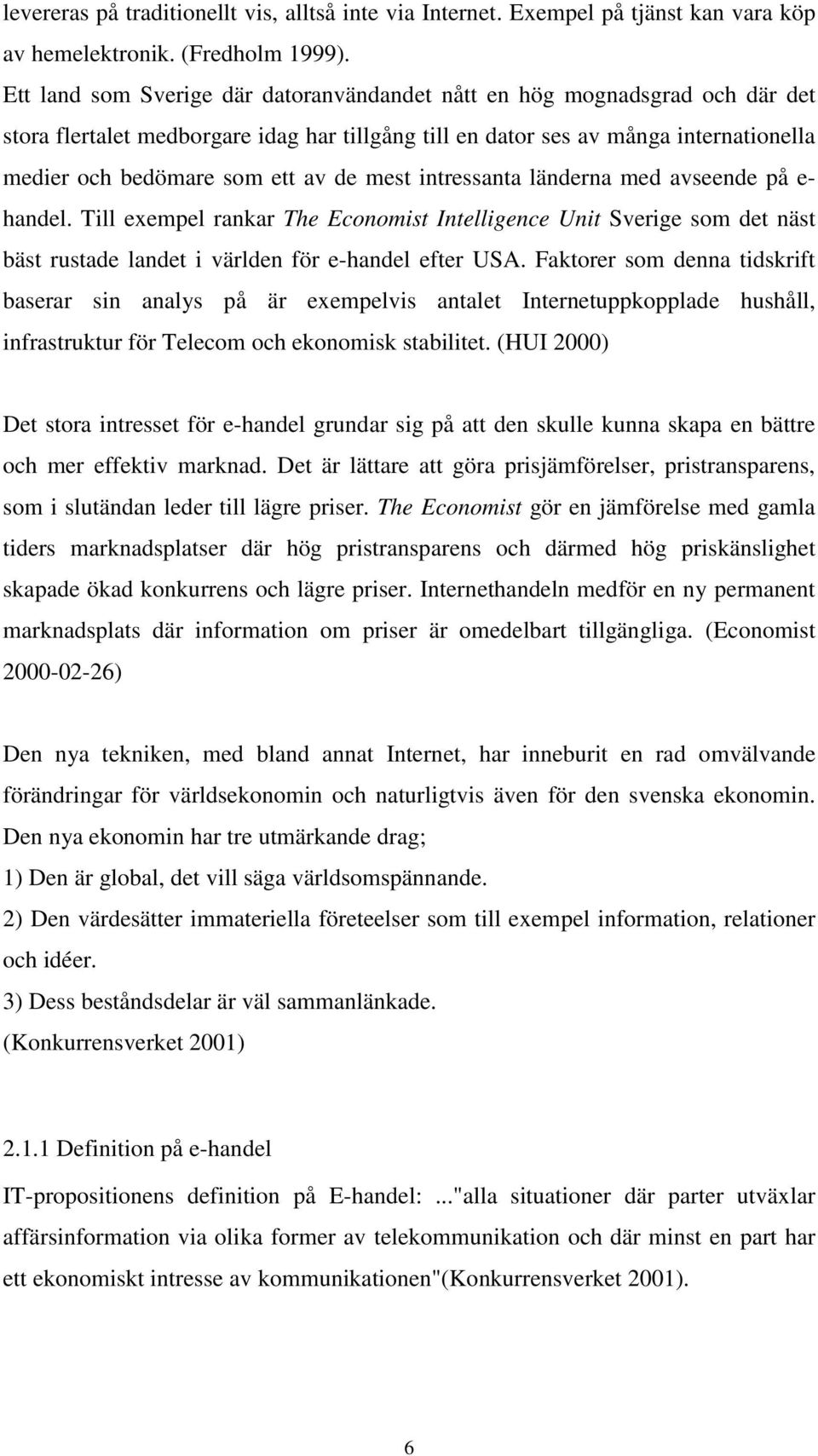 mest intressanta länderna med avseende på e- handel. Till exempel rankar The Economist Intelligence Unit Sverige som det näst bäst rustade landet i världen för e-handel efter USA.