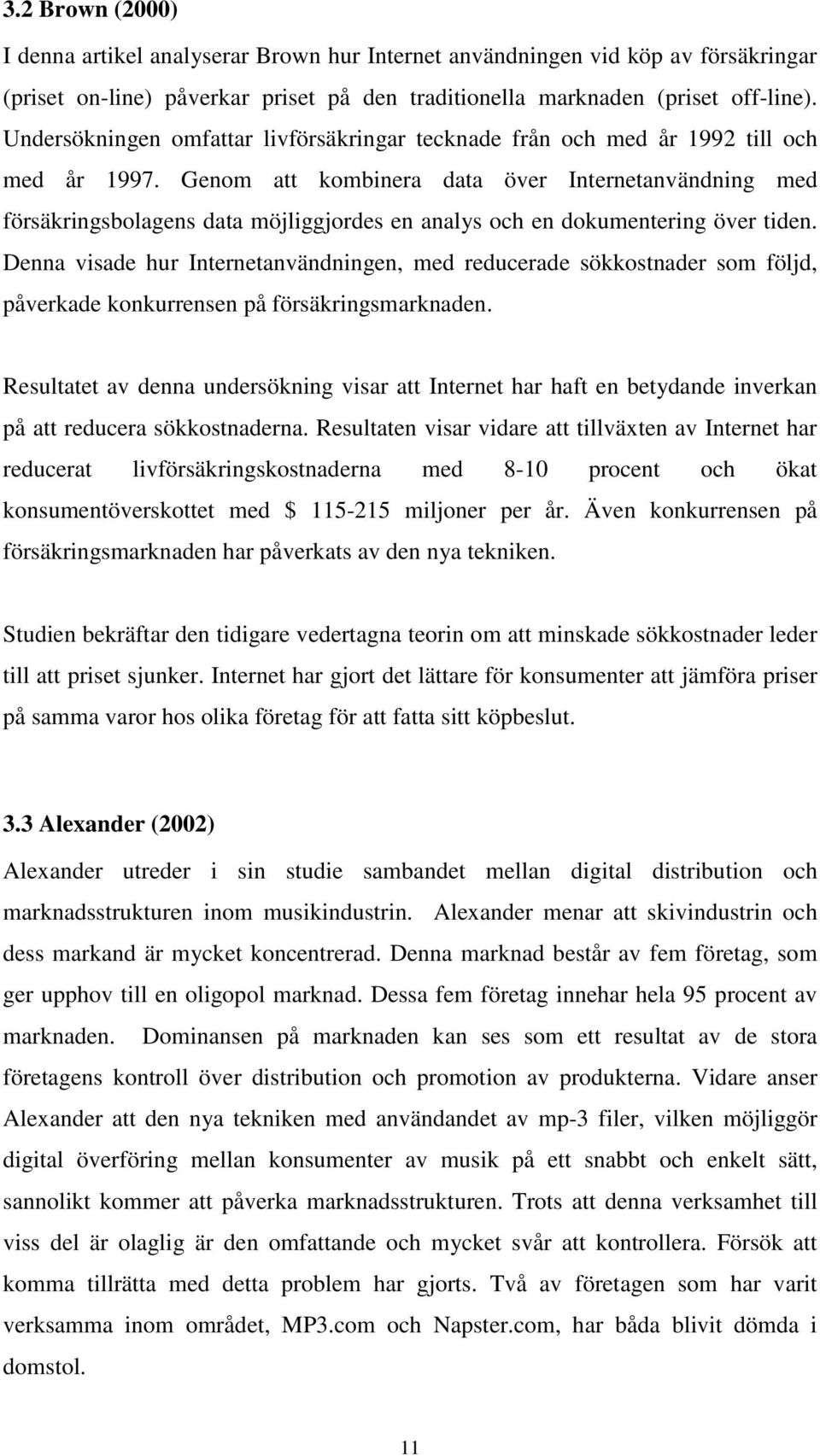 Genom att kombinera data över Internetanvändning med försäkringsbolagens data möjliggjordes en analys och en dokumentering över tiden.