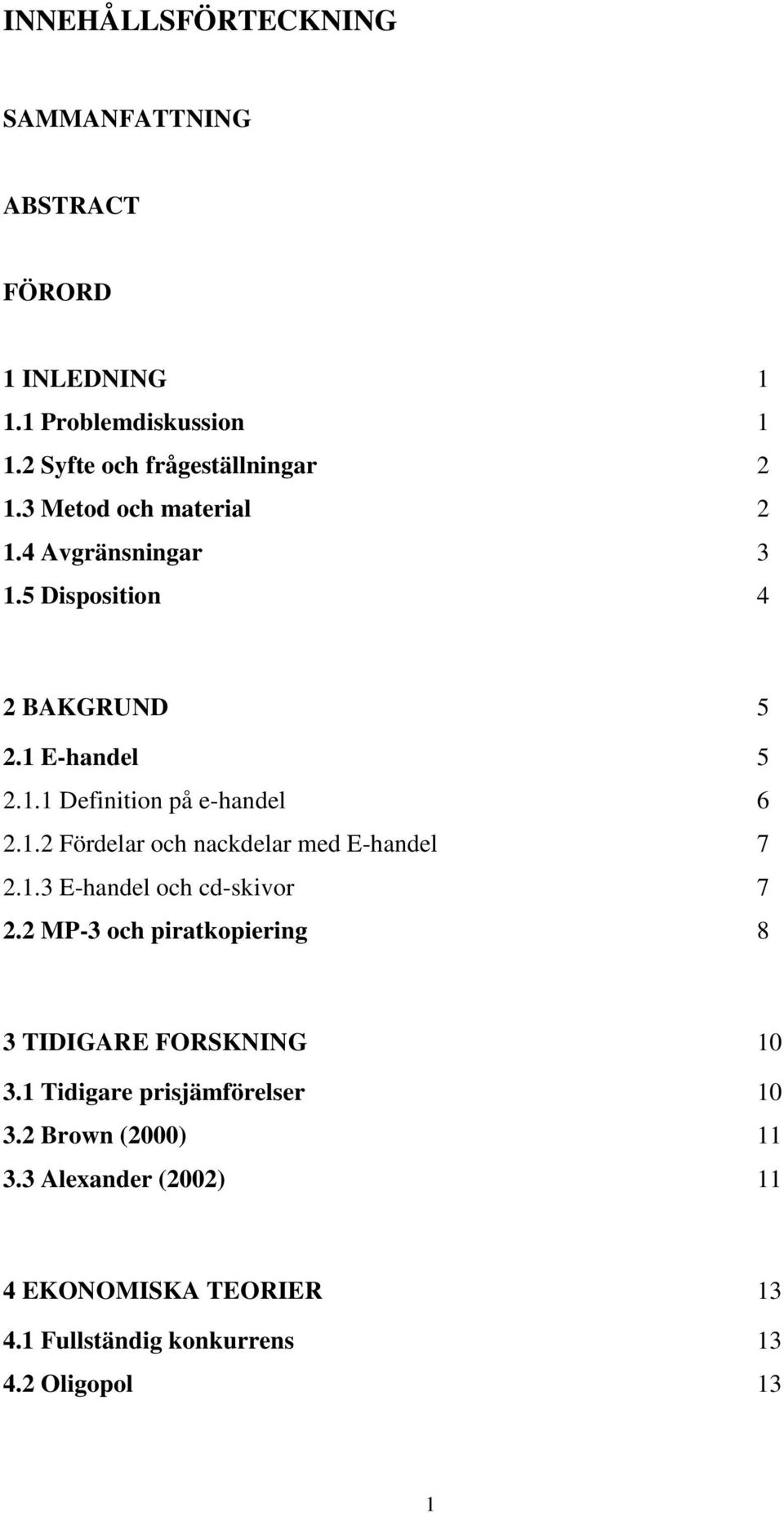 1.3 E-handel och cd-skivor 7 2.2 MP-3 och piratkopiering 8 3 TIDIGARE FORSKNING 10 3.1 Tidigare prisjämförelser 10 3.