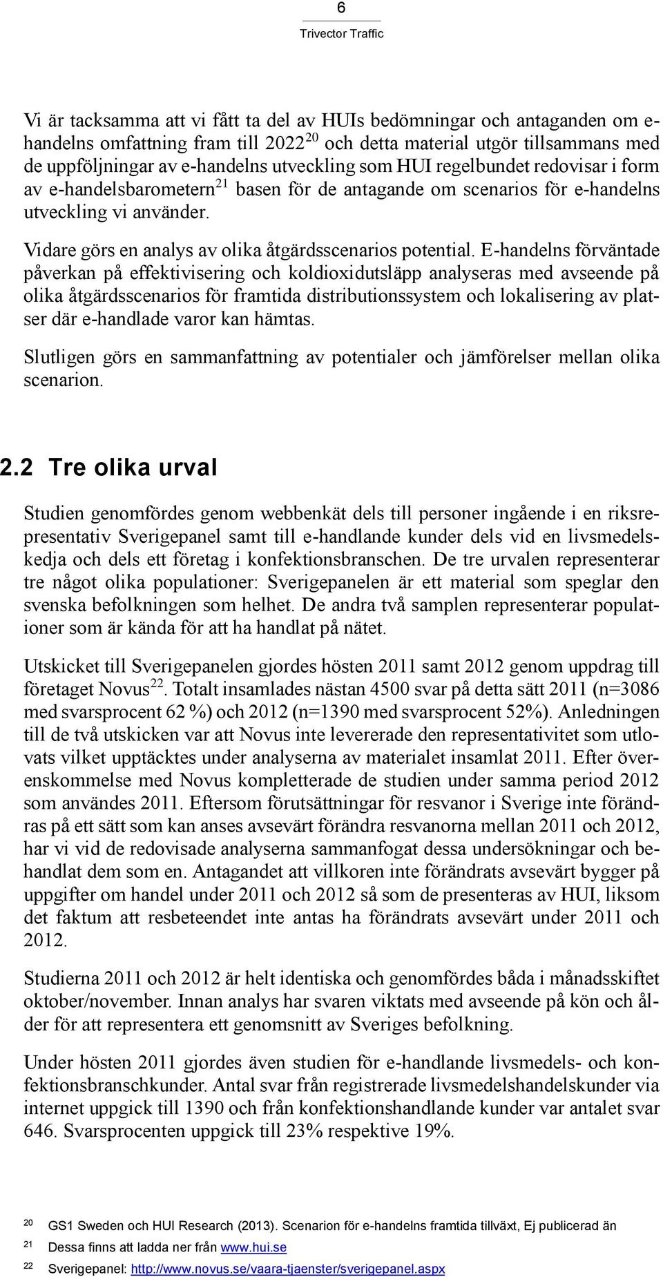 E-handelns förväntade påverkan på effektivisering och koldioxidutsläpp analyseras med avseende på olika åtgärdsscenarios för framtida distributionssystem och lokalisering av platser där e-handlade