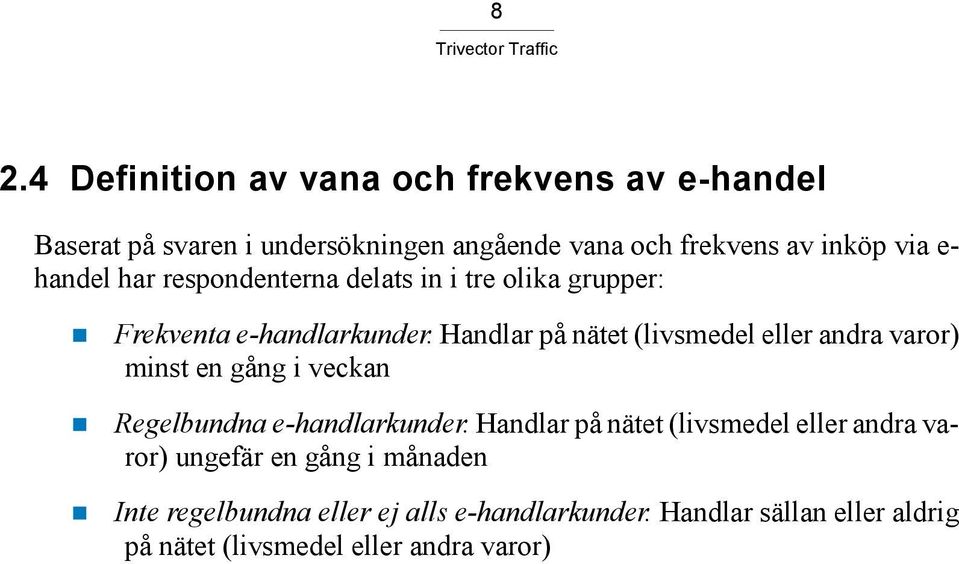 Handlar på nätet (livsmedel eller andra varor) minst en gång i veckan Regelbundna e-handlarkunder.