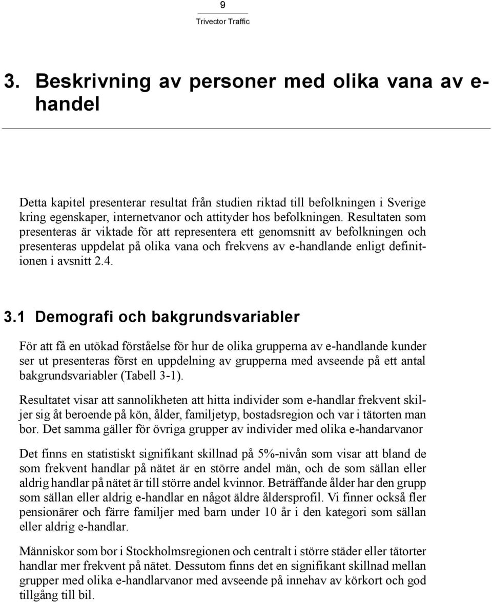 Resultaten som presenteras är viktade för att representera ett genomsnitt av befolkningen och presenteras uppdelat på olika vana och frekvens av e-handlande enligt definitionen i avsnitt 2.4. 3.