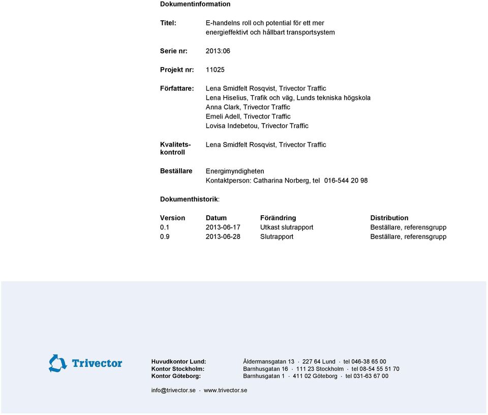 016-544 20 98 Dokumenthistorik: Version Datum Förändring Distribution 0.1 2013-06-17 Utkast slutrapport Beställare, referensgrupp 0.