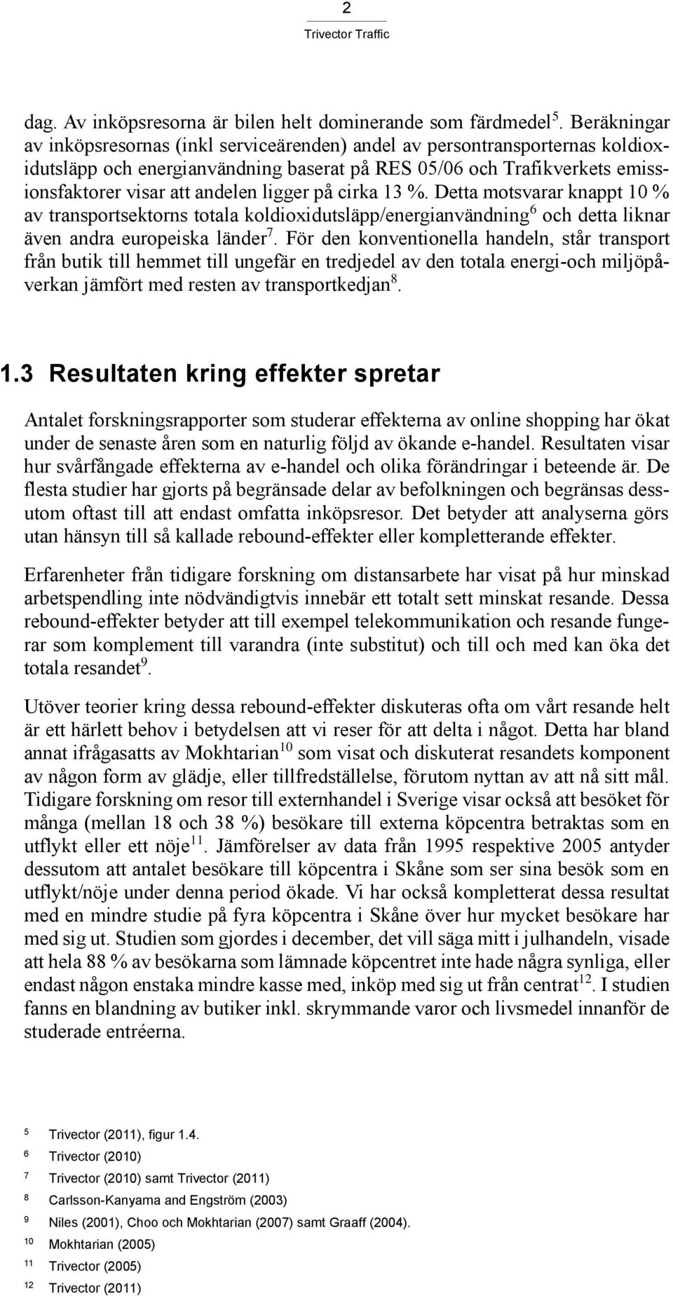 ligger på cirka 13 %. Detta motsvarar knappt 10 % av transportsektorns totala koldioxidutsläpp/energianvändning 6 och detta liknar även andra europeiska länder 7.