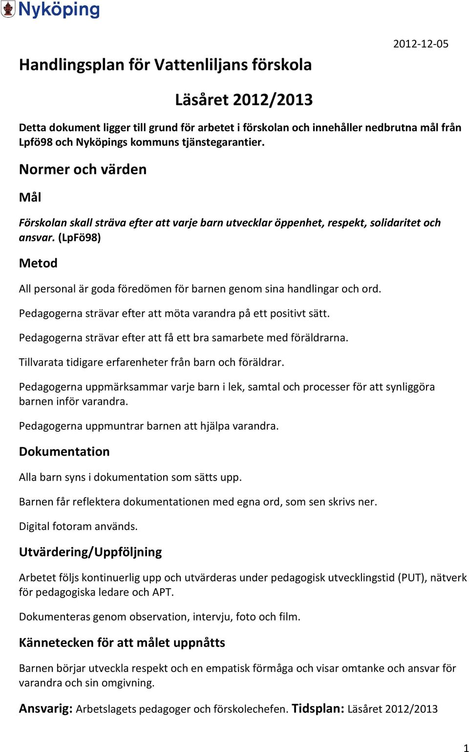 Pedagogerna strävar efter att möta varandra på ett positivt sätt. Pedagogerna strävar efter att få ett bra samarbete med föräldrarna. Tillvarata tidigare erfarenheter från barn och föräldrar.