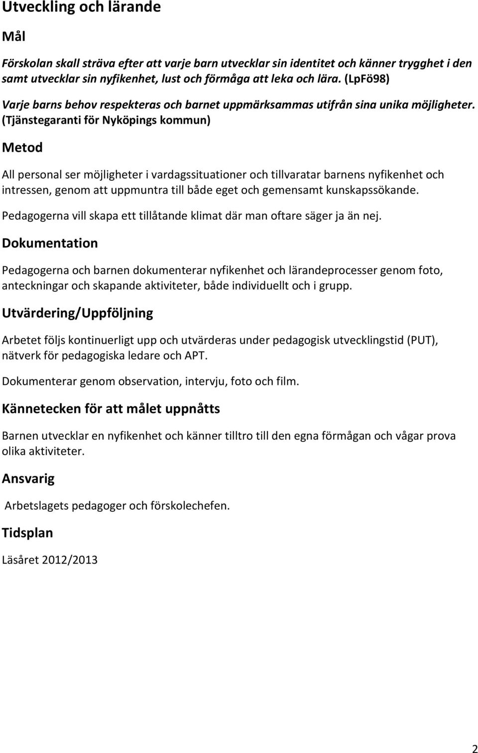 (Tjänstegaranti för Nyköpings kommun) All personal ser möjligheter i vardagssituationer och tillvaratar barnens nyfikenhet och intressen, genom att uppmuntra till både eget och gemensamt