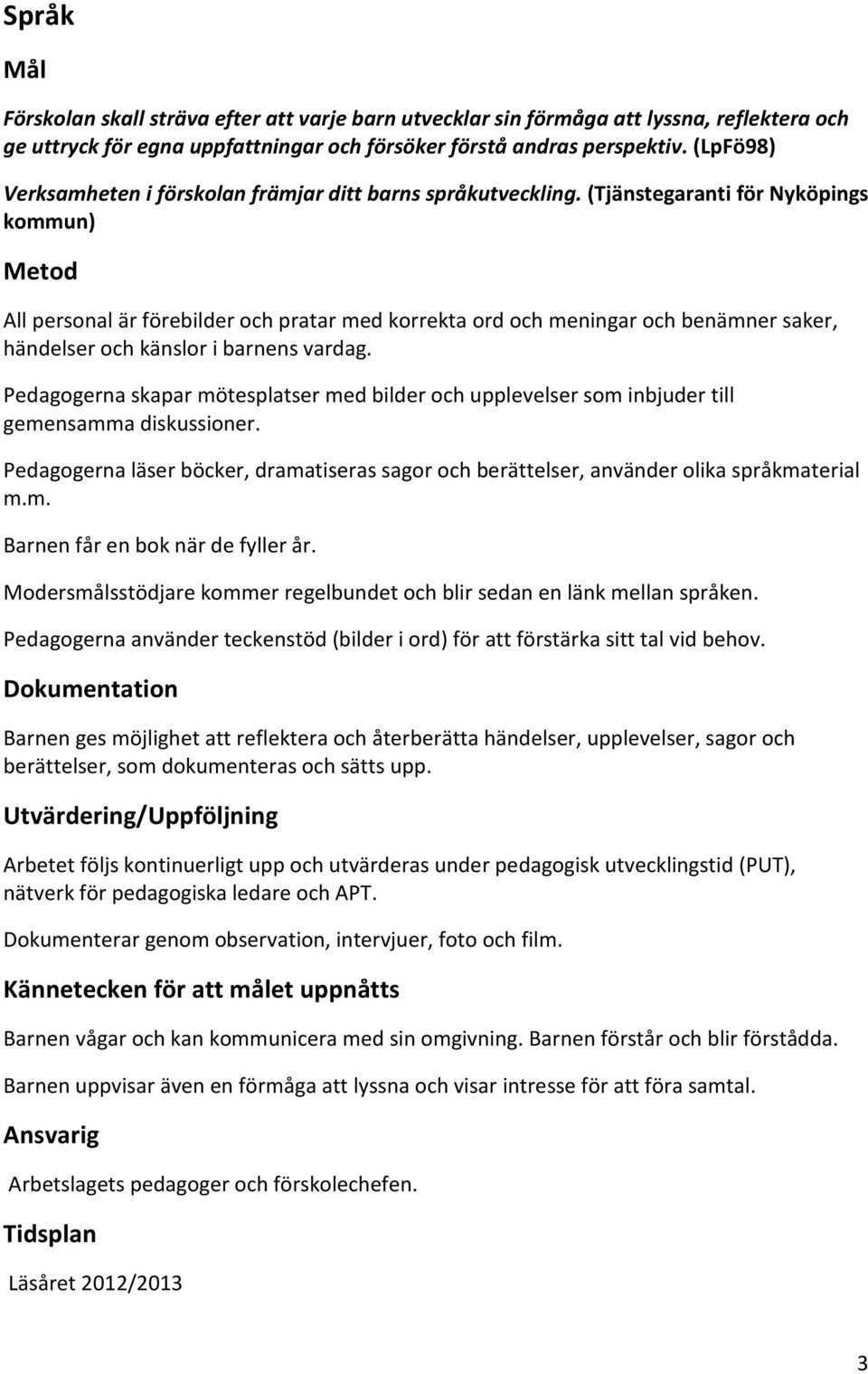 (Tjänstegaranti för Nyköpings kommun) All personal är förebilder och pratar med korrekta ord och meningar och benämner saker, händelser och känslor i barnens vardag.
