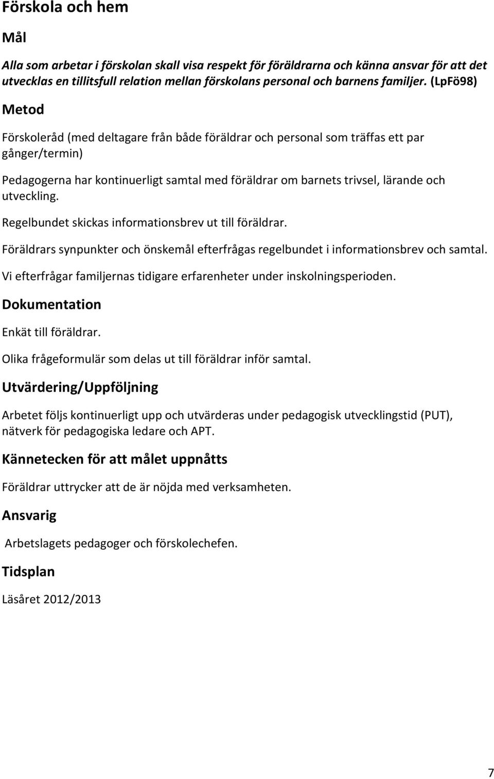 (LpFö98) Förskoleråd (med deltagare från både föräldrar och personal som träffas ett par gånger/termin) Pedagogerna har kontinuerligt samtal med föräldrar om barnets trivsel, lärande och