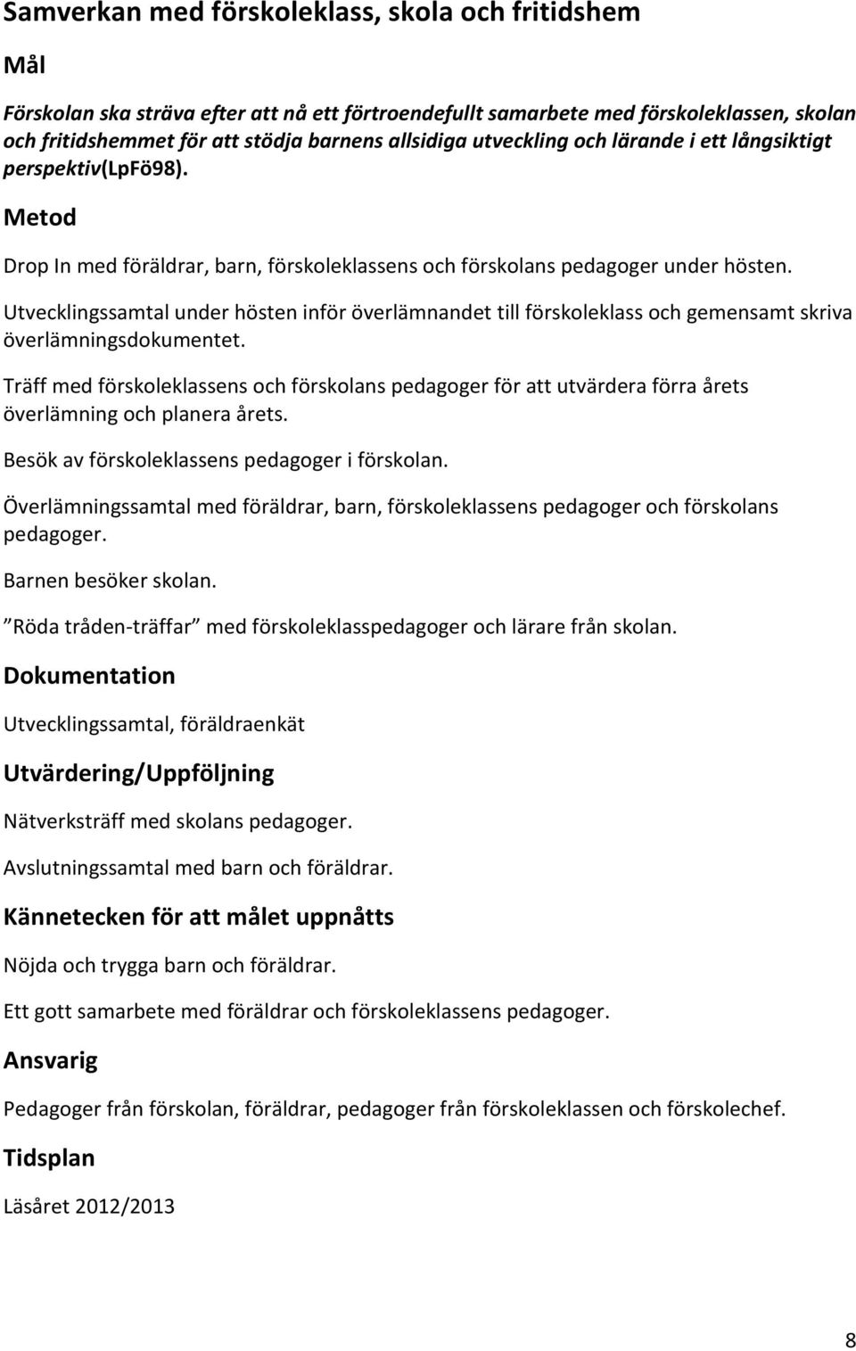 Utvecklingssamtal under hösten inför överlämnandet till förskoleklass och gemensamt skriva överlämningsdokumentet.