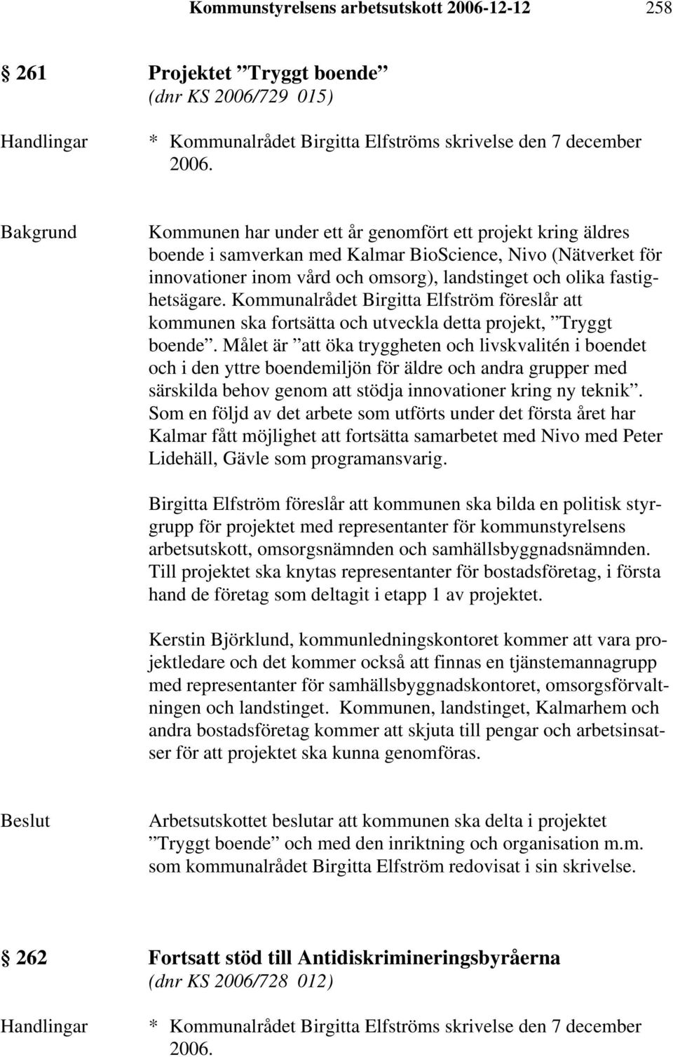Kommunalrådet Birgitta Elfström föreslår att kommunen ska fortsätta och utveckla detta projekt, Tryggt boende.