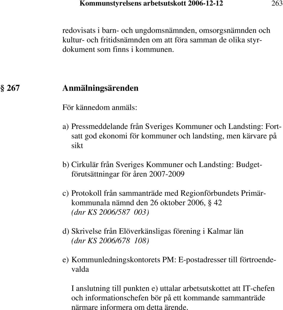 Kommuner och Landsting: Budgetförutsättningar för åren 2007-2009 c) Protokoll från sammanträde med Regionförbundets Primärkommunala nämnd den 26 oktober 2006, 42 (dnr KS 2006/587 003) d) Skrivelse