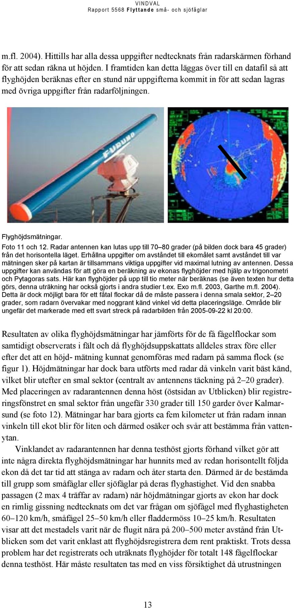 Flyghöjdsmätningar. Foto 11 och 12. Radar antennen kan lutas upp till 70 80 grader (på bilden dock bara 45 grader) från det horisontella läget.