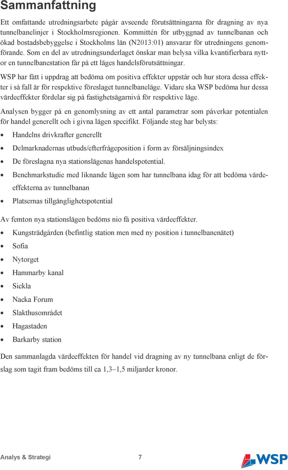 Som en del av utredningsunderlaget önskar man belysa vilka kvantifierbara nyttor en tunnelbanestation får på ett läges handelsförutsättningar.