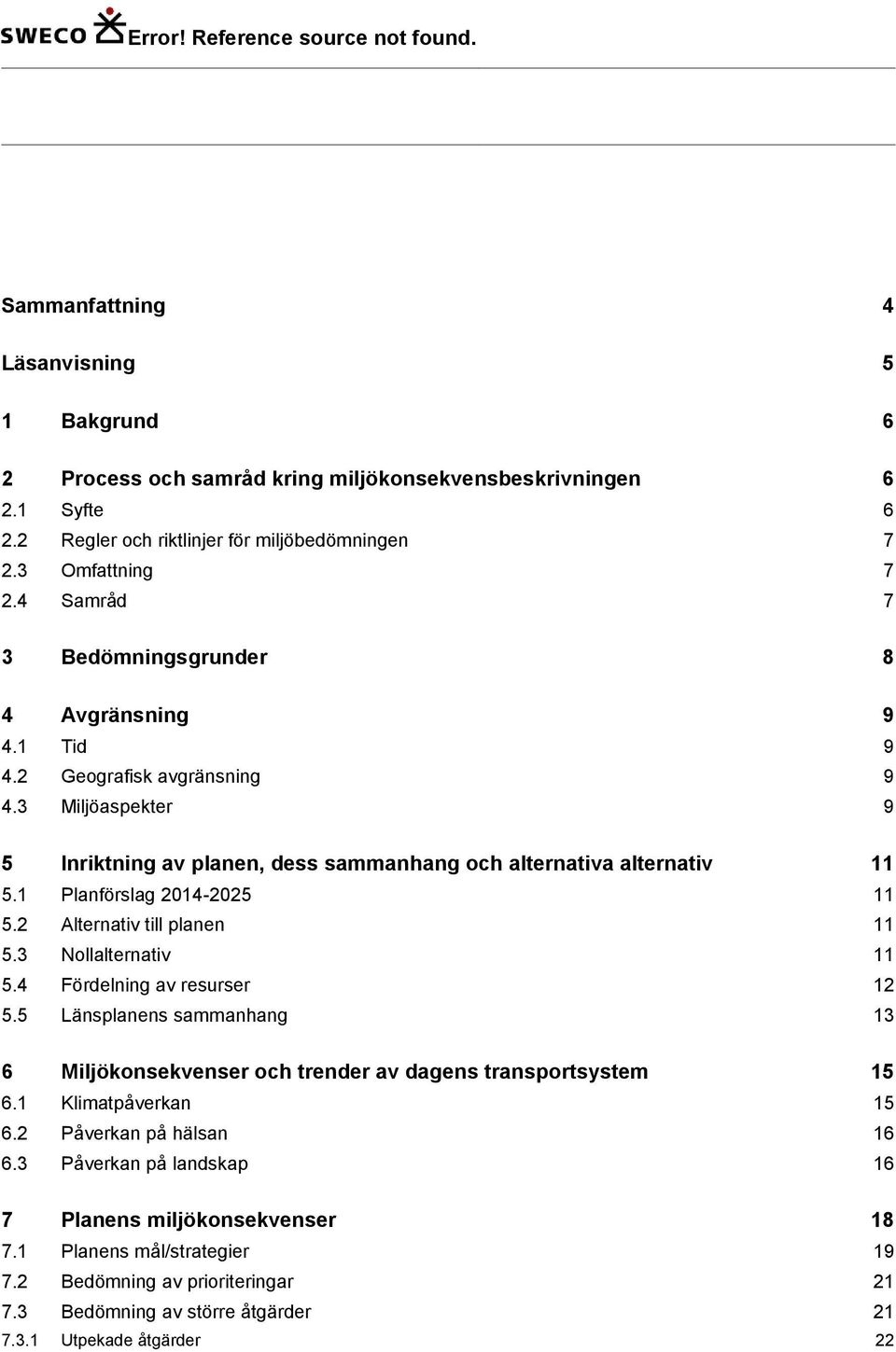 3 Miljöaspekter 9 5 Inriktning av planen, dess sammanhang och alternativa alternativ 11 5.1 Planförslag 2014-2025 11 5.2 Alternativ till planen 11 5.3 Nollalternativ 11 5.