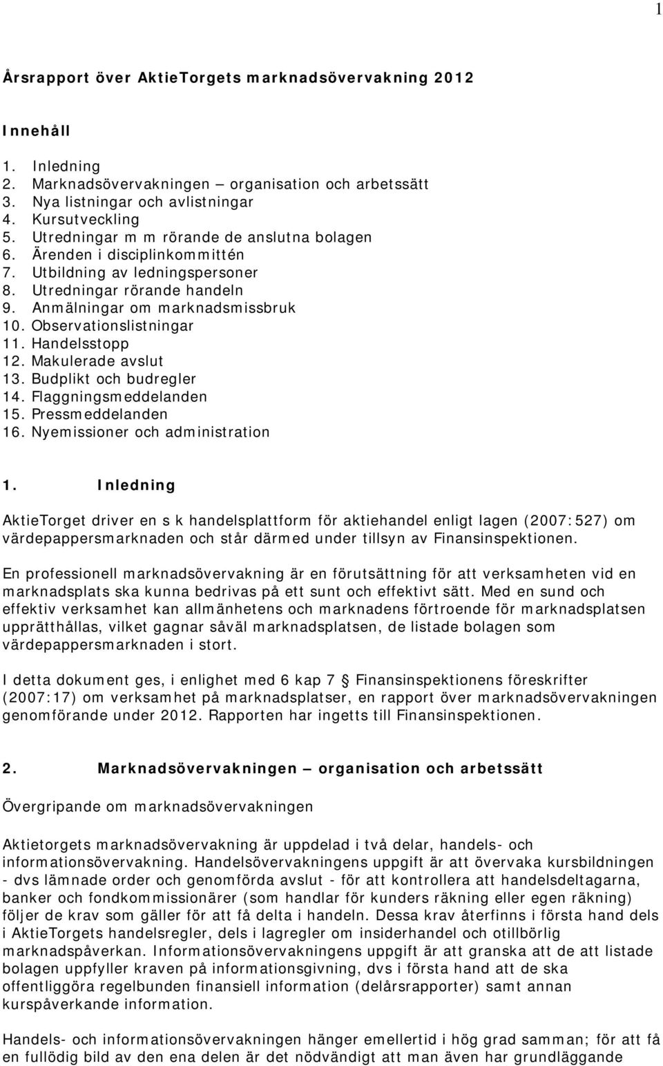 Observationslistningar 11. Handelsstopp 12. Makulerade avslut 13. Budplikt och budregler 14. Flaggningsmeddelanden 15. Pressmeddelanden 16. Nyemissioner och administration 1.