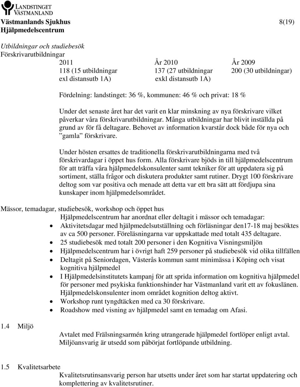 Många utbildningar har blivit inställda på grund av för få deltagare. Behovet av information kvarstår dock både för nya och gamla förskrivare.