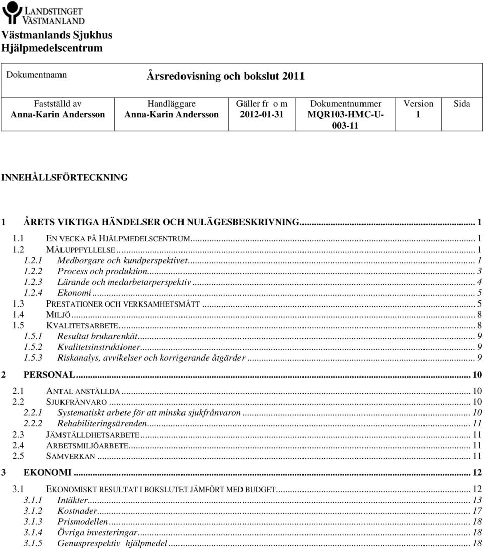 .. 3 1.2.3 Lärande och medarbetarperspektiv... 4 1.2.4 Ekonomi... 5 1.3 PRESTATIONER OCH VERKSAMHETSMÅTT... 5 1.4 MILJÖ... 8 1.5 KVALITETSARBETE... 8 1.5.1 Resultat brukarenkät... 9 1.5.2 Kvalitetsinstruktioner.