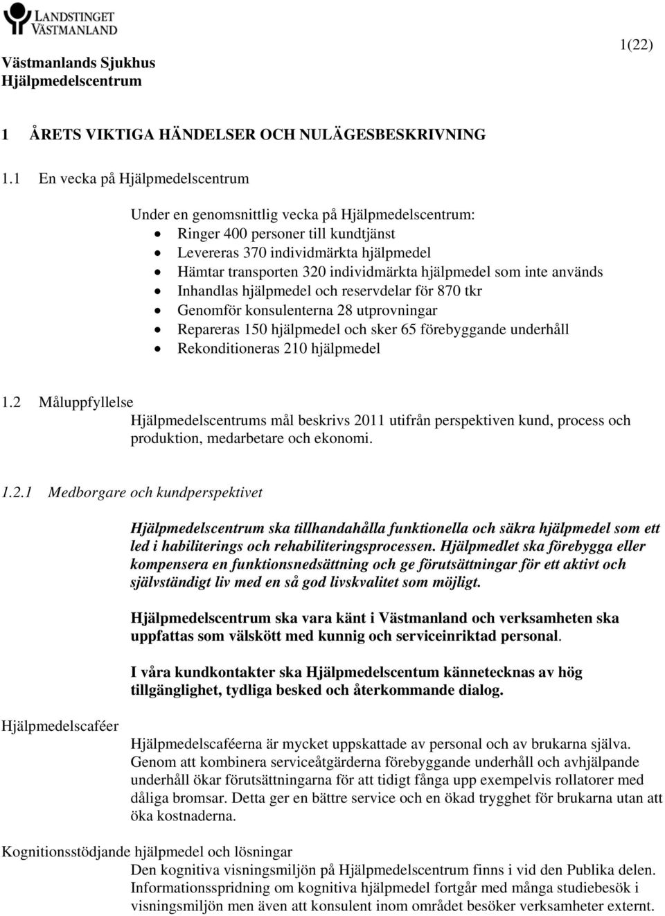 hjälpmedel och reservdelar för 870 tkr Genomför konsulenterna 28 utprovningar Repareras 150 hjälpmedel och sker 65 förebyggande underhåll Rekonditioneras 210 hjälpmedel 1.