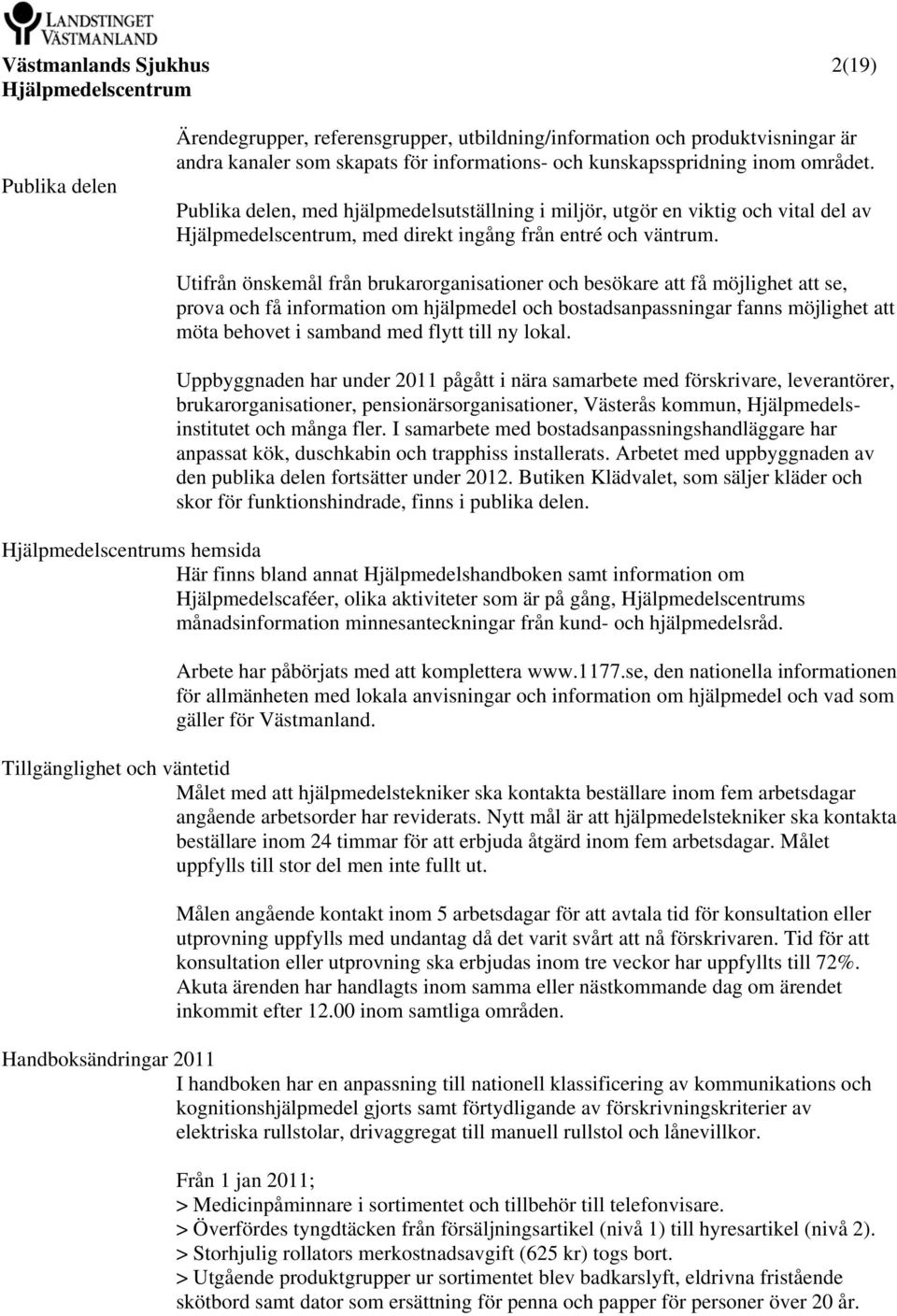 Utifrån önskemål från brukarorganisationer och besökare att få möjlighet att se, prova och få information om hjälpmedel och bostadsanpassningar fanns möjlighet att möta behovet i samband med flytt