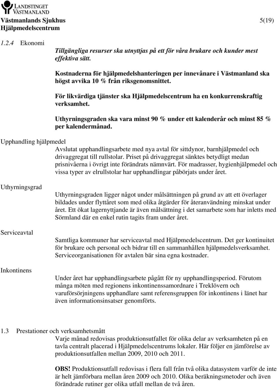 Uthyrningsgraden ska vara minst 90 % under ett kalenderår och minst 85 % per kalendermånad.