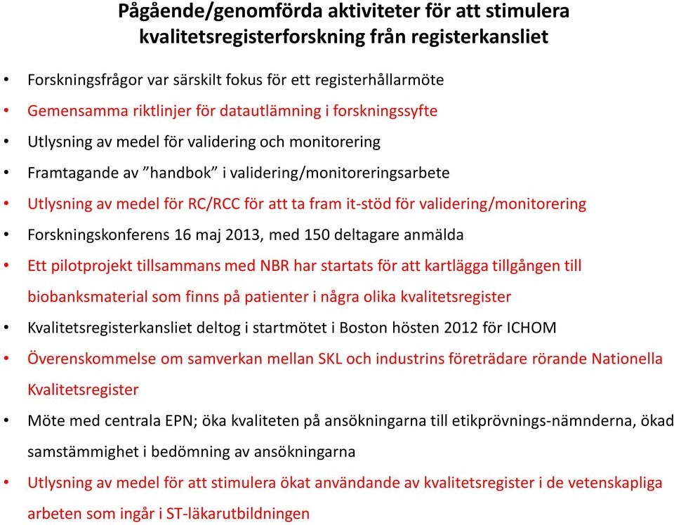 validering/monitorering Forskningskonferens 16 maj 2013, med 150 deltagare anmälda Ett pilotprojekt tillsammans med NBR har startats för att kartlägga tillgången till biobanksmaterial som finns på