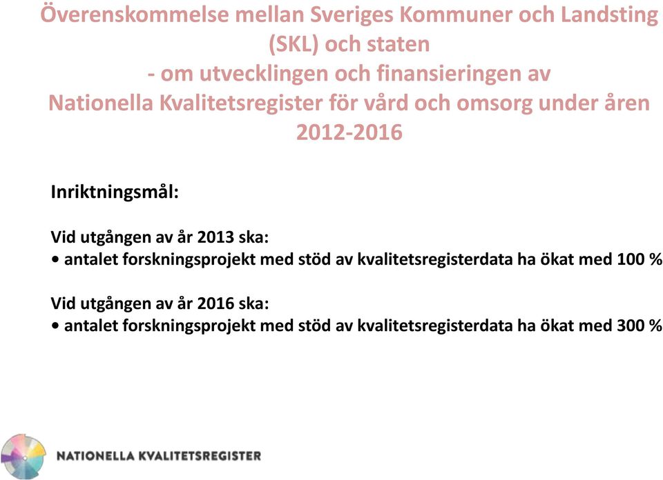 Inriktningsmål: Vid utgången av år 2013 ska: antalet forskningsprojekt med stöd av